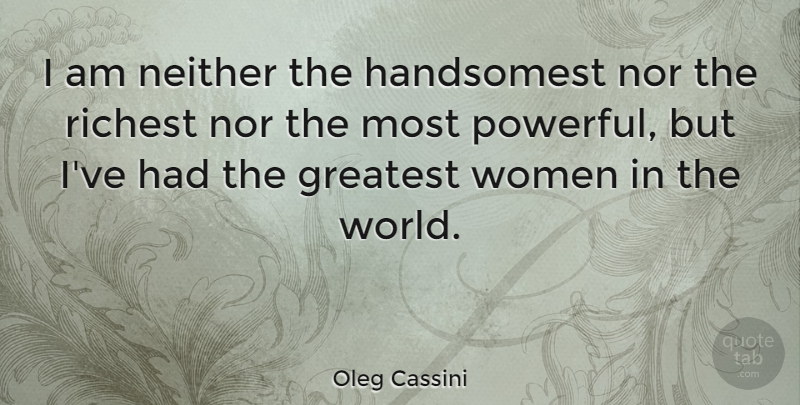 Oleg Cassini Quote About Powerful, World, Most Powerful: I Am Neither The Handsomest...