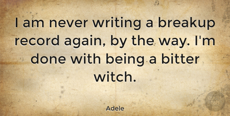 Adele Quote About Breakup, Writing, Done: I Am Never Writing A...