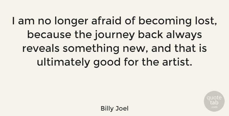 Billy Joel Quote About Music, Art, Journey: I Am No Longer Afraid...