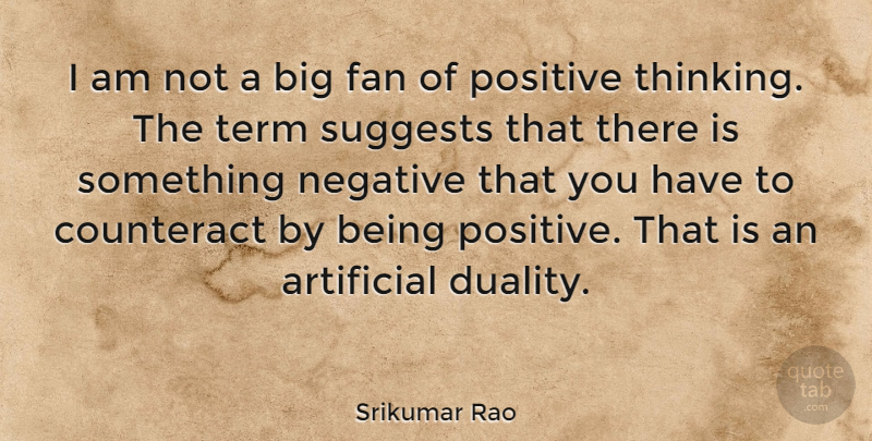 Srikumar Rao Quote About Positive Thinking, Being Positive, Negative: I Am Not A Big...