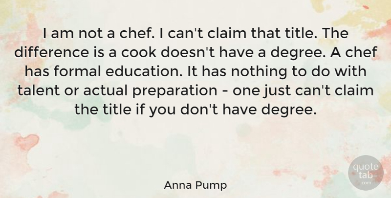 Anna Pump Quote About Actual, Claim, Cook, Difference, Education: I Am Not A Chef...