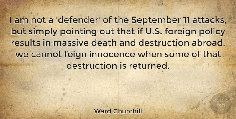 Ward Churchill Quote About Cannot, Death, Feign, Foreign, Massive: I Am Not A Defender...