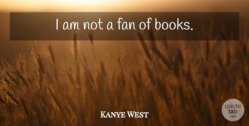 Kanye West Quote About Book, Fans: I Am Not A Fan...