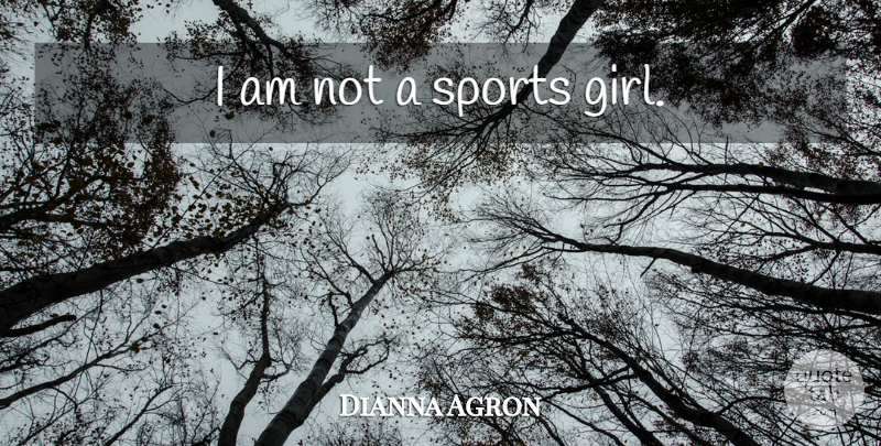 Dianna Agron Quote About Girl, Sports: I Am Not A Sports...