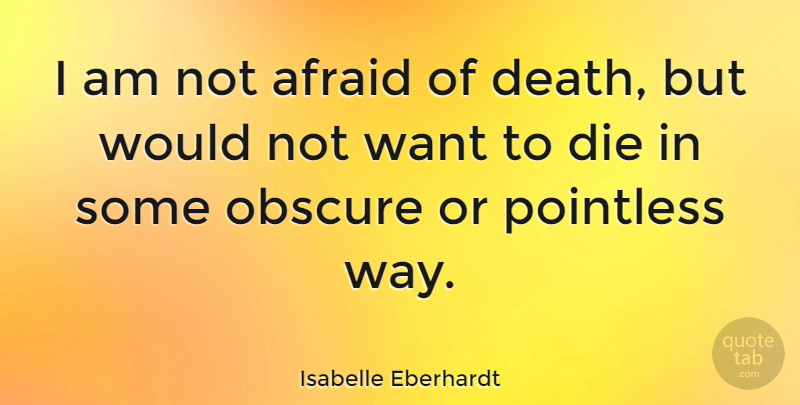 Isabelle Eberhardt Quote About Want, Way, Obscure: I Am Not Afraid Of...