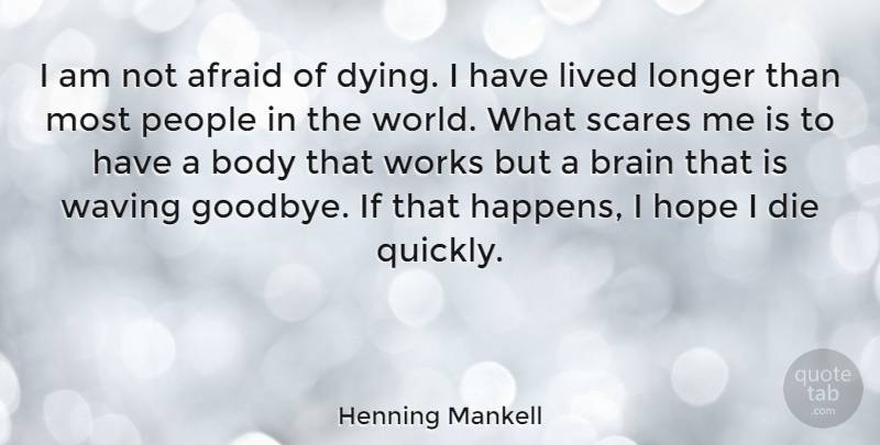 Henning Mankell Quote About Goodbye, People, Brain: I Am Not Afraid Of...
