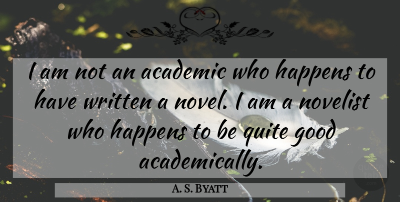 A. S. Byatt Quote About Novelists, Academic, Written: I Am Not An Academic...