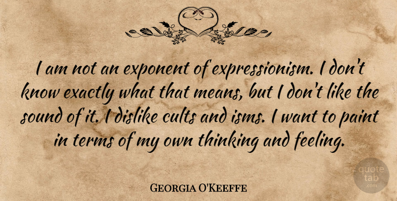 Georgia O'Keeffe Quote About Mean, Thinking, Expression: I Am Not An Exponent...