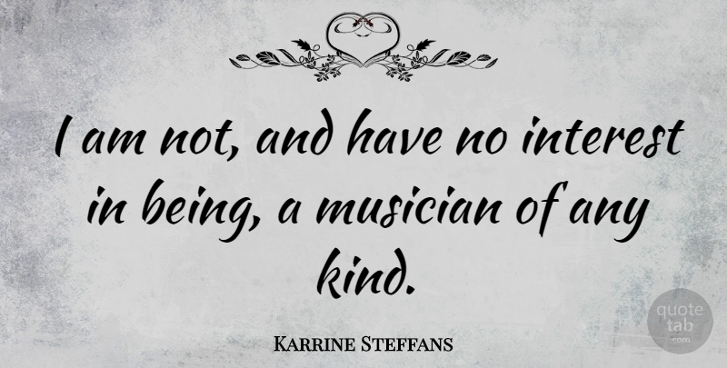 Karrine Steffans Quote About Musician, Kind, Interest: I Am Not And Have...