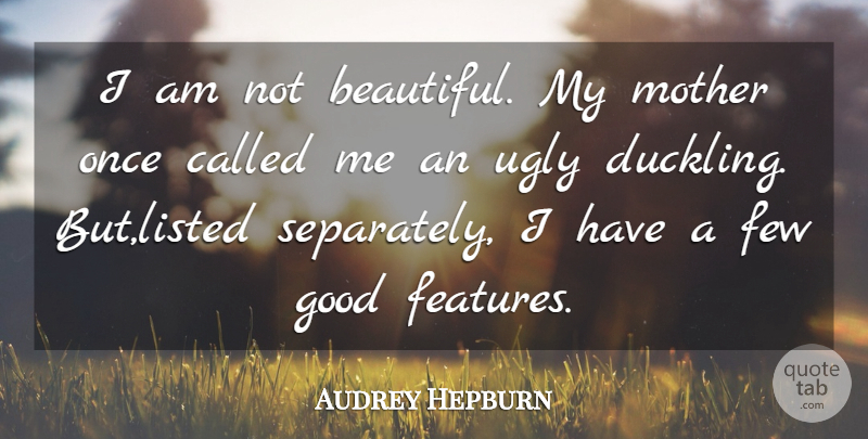 Audrey Hepburn Quote About Beautiful, Mother, Ugly Duckling: I Am Not Beautiful My...
