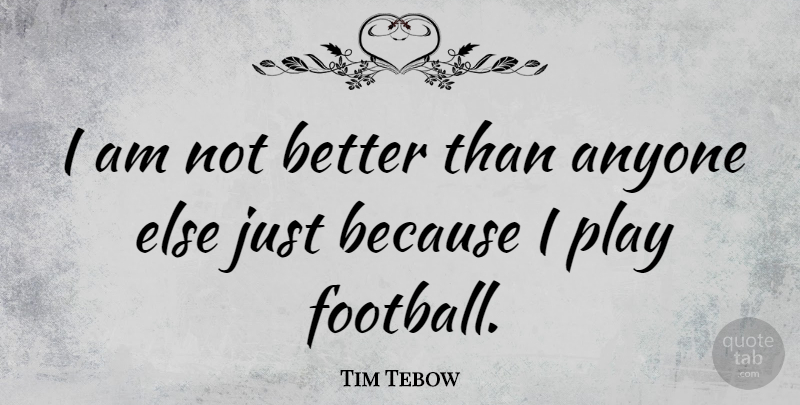 Tim Tebow Quote About Football, Play: I Am Not Better Than...