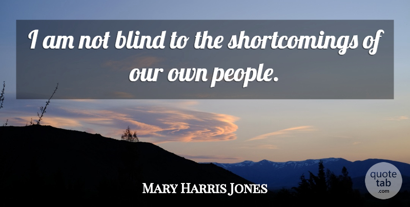 Mother Jones Quote About People, Blind, Blindness: I Am Not Blind To...