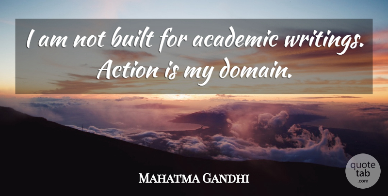 Mahatma Gandhi Quote About Writing, Action, Academic: I Am Not Built For...