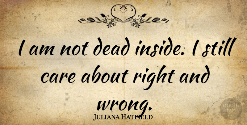 Juliana Hatfield Quote About Care, I Still Care, Stills: I Am Not Dead Inside...