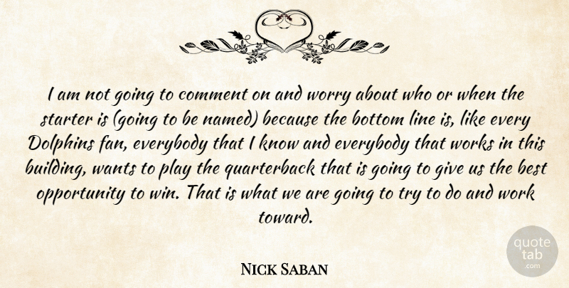 Nick Saban Quote About Best, Bottom, Comment, Dolphins, Everybody: I Am Not Going To...
