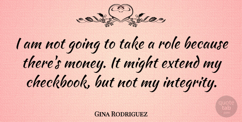 Gina Rodriguez Quote About Extend, Might, Money: I Am Not Going To...