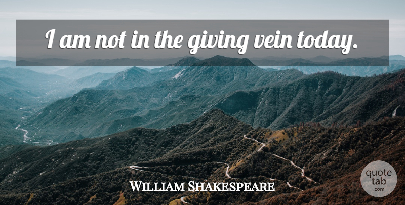 William Shakespeare Quote About Giving, Charity, Today: I Am Not In The...