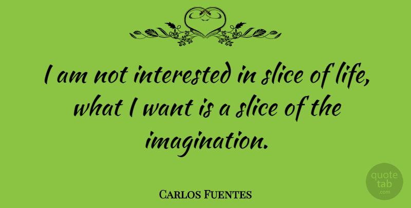 Carlos Fuentes Quote About Imagination, Want, Not Interested: I Am Not Interested In...