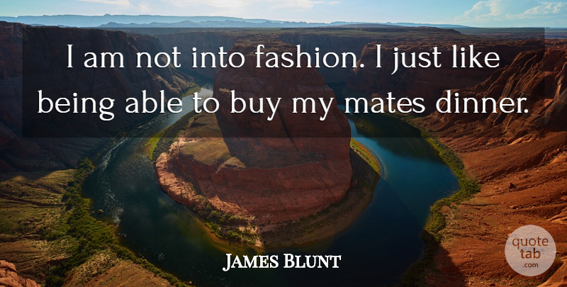 James Blunt Quote About Fashion, Able, Dinner: I Am Not Into Fashion...