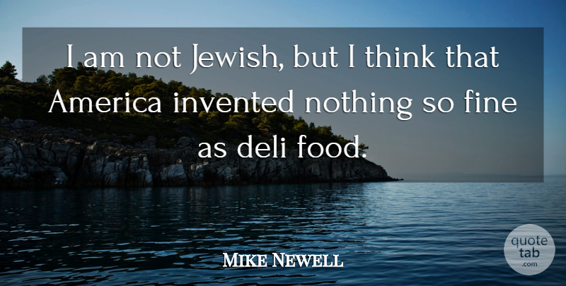 Mike Newell Quote About America, Deli, Food, Invented: I Am Not Jewish But...