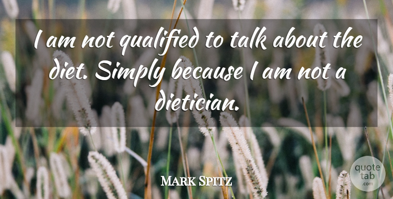 Mark Spitz Quote About Qualified, Diets: I Am Not Qualified To...