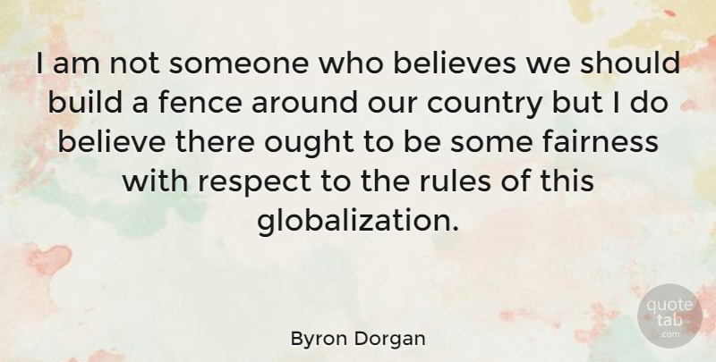 Byron Dorgan Quote About Country, Believe, Fairness: I Am Not Someone Who...