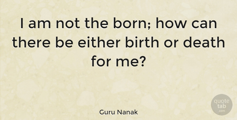 Guru Nanak Quote About Birth, Born: I Am Not The Born...