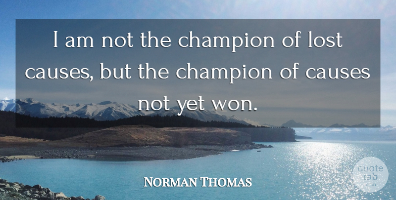 Norman Thomas Quote About Champion, Causes, Lost: I Am Not The Champion...