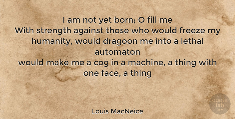 Louis MacNeice Quote About Prayer, Humanity, Machines: I Am Not Yet Born...