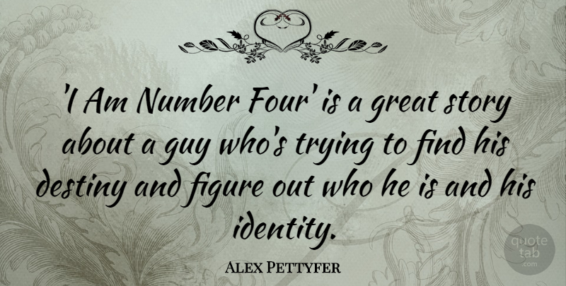Alex Pettyfer Quote About Figure, Great, Guy, Number, Trying: I Am Number Four Is...