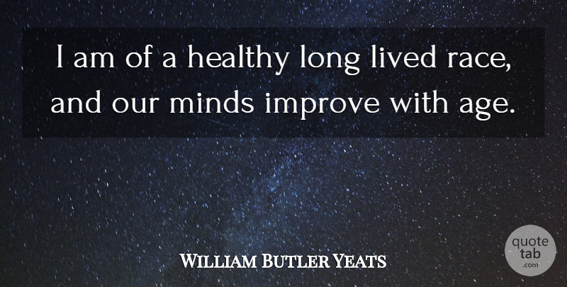 William Butler Yeats Quote About Birthday, Race, Long: I Am Of A Healthy...