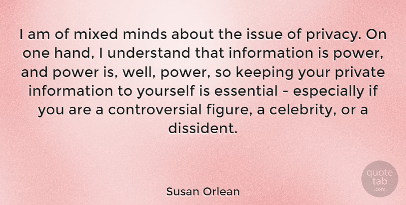 Susan Orlean Quote About Hands, Issues, Information Is Power: I Am Of Mixed Minds...