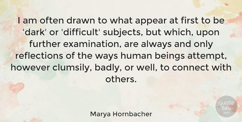 Marya Hornbacher Quote About Dark, Reflection, Examination: I Am Often Drawn To...
