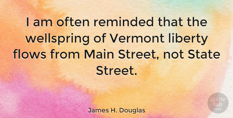 James H. Douglas Quote About Liberty, Vermont, Flow: I Am Often Reminded That...