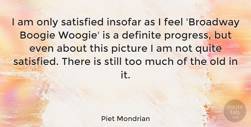 Piet Mondrian Quote About Definite, Insofar, Quite, Satisfied: I Am Only Satisfied Insofar...