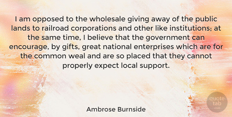 Ambrose Burnside Quote About Believe, Cannot, Common, Expect, Giving: I Am Opposed To The...