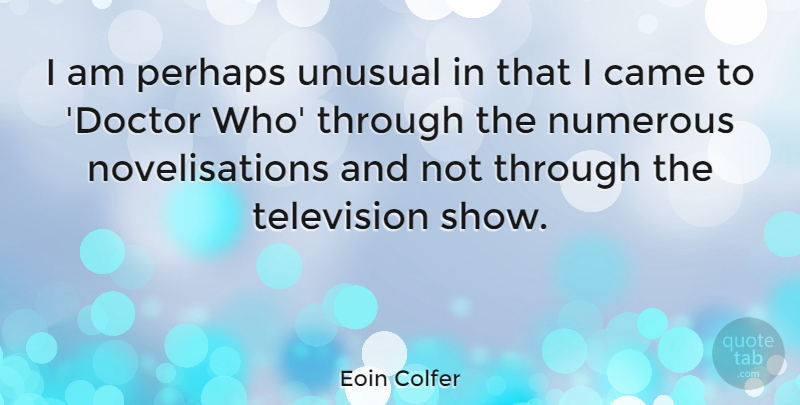 Eoin Colfer Quote About Doctors, Television, Unusual: I Am Perhaps Unusual In...