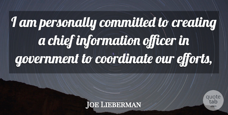 Joe Lieberman Quote About Chief, Committed, Coordinate, Creating, Government: I Am Personally Committed To...