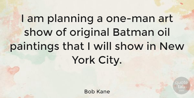 Bob Kane Quote About Art, New York, Men: I Am Planning A One...