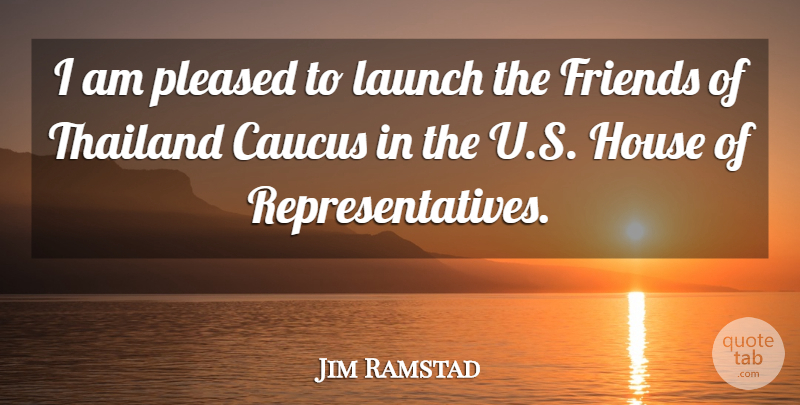 Jim Ramstad Quote About Pleased, Thailand: I Am Pleased To Launch...