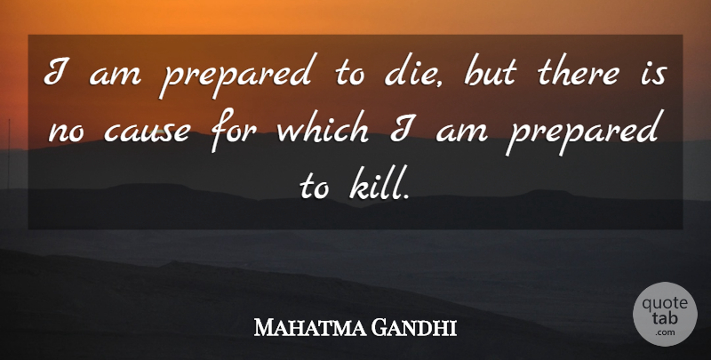 Mahatma Gandhi Quote About Preparation, Causes, Imperfect: I Am Prepared To Die...