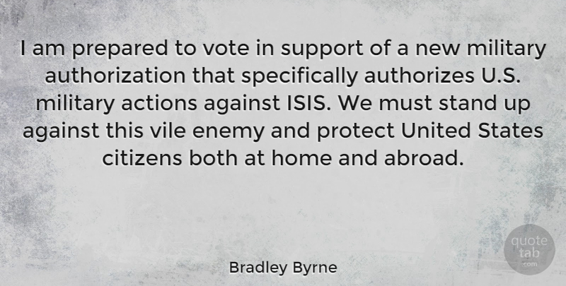 Bradley Byrne Quote About Actions, Against, Both, Citizens, Enemy: I Am Prepared To Vote...