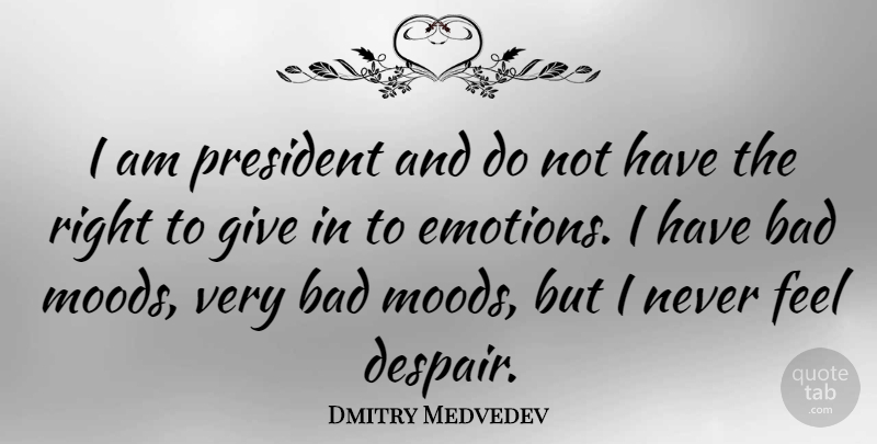 Dmitry Medvedev Quote About Bad: I Am President And Do...
