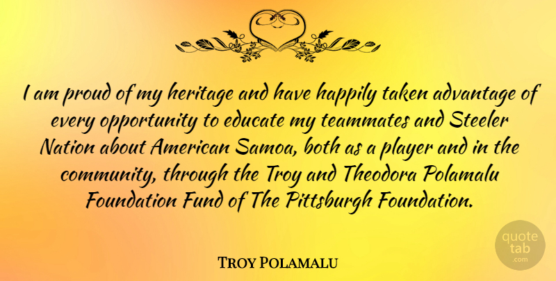 Troy Polamalu Quote About Advantage, Both, Educate, Fund, Happily: I Am Proud Of My...