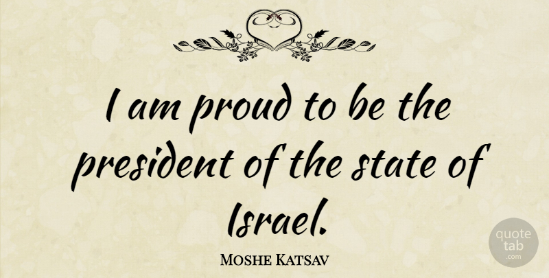Moshe Katsav Quote About Israel, President, Proud: I Am Proud To Be...