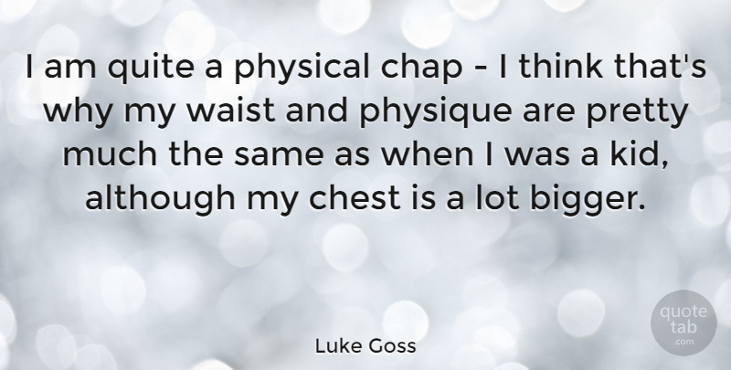 Luke Goss Quote About Kids, Thinking, Bigger: I Am Quite A Physical...