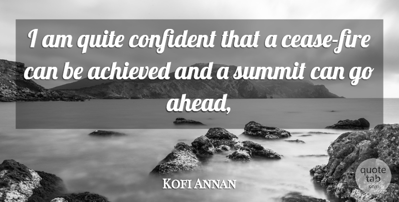 Kofi Annan Quote About Achieved, Confident, Quite, Summit: I Am Quite Confident That...