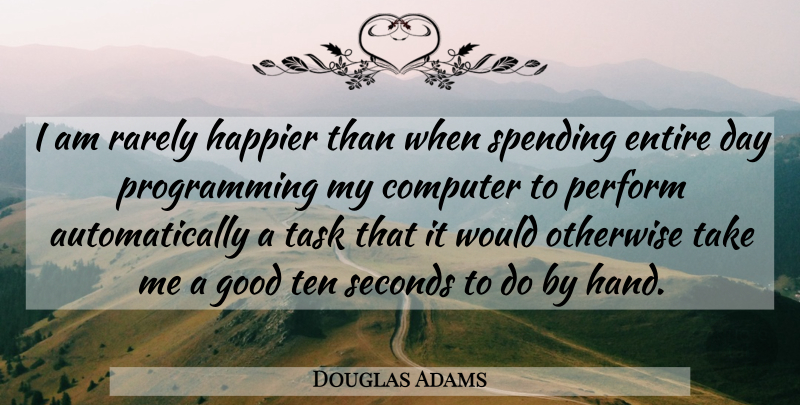 Douglas Adams Quote About Hands, Tasks, Computer: I Am Rarely Happier Than...