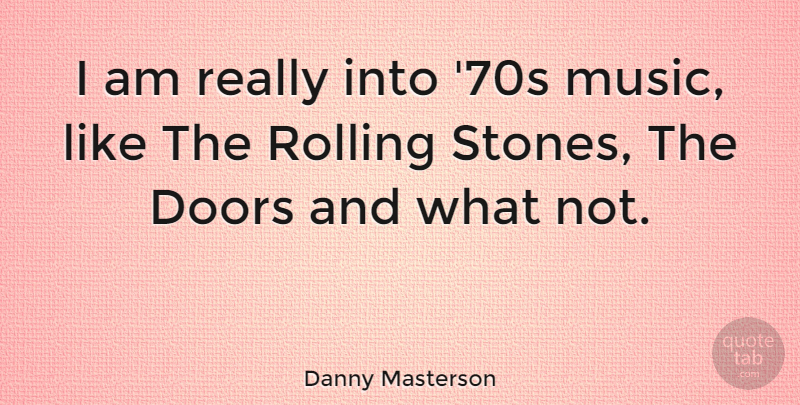 Danny Masterson Quote About Doors, Rolling, Stones: I Am Really Into 70s...