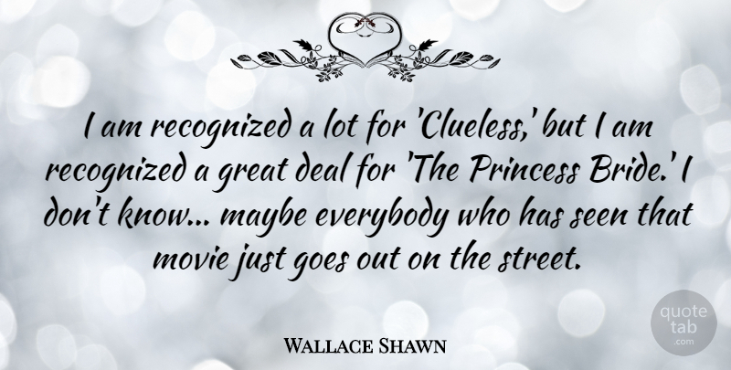Wallace Shawn Quote About Deal, Everybody, Goes, Great, Maybe: I Am Recognized A Lot...